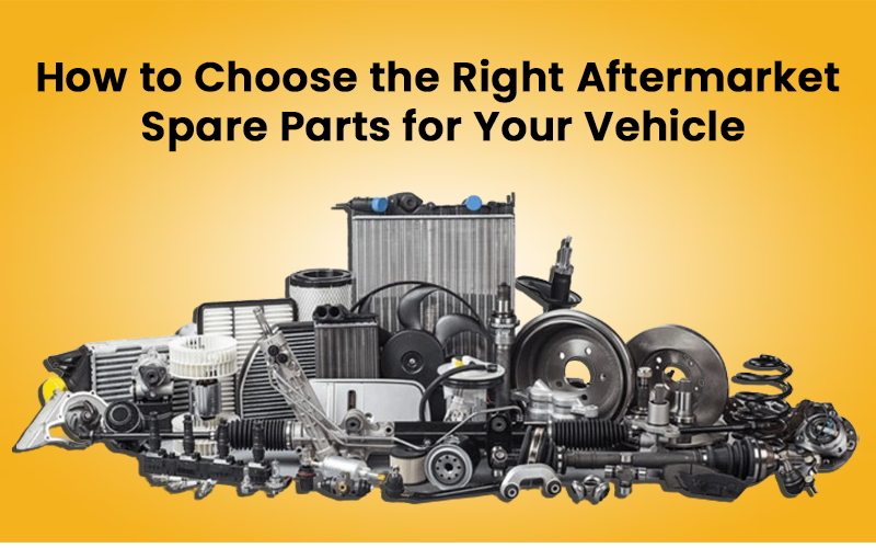 How to Choose the Right Aftermarket Spare Parts for Your Vehicle