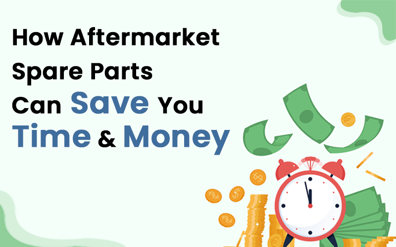 How Aftermarket Spare Parts Can Save You Time and Money