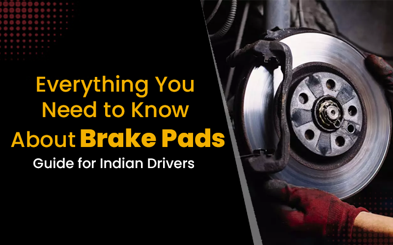 Everything You Need to Know About Brake Pads: Guide for Indian Drivers